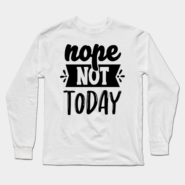 Nope Not Today Long Sleeve T-Shirt by Rise And Design